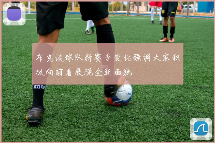 布克谈球队新赛季变化强调大家积极向前看展现全新面貌