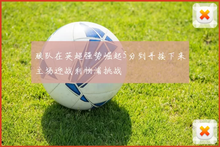 狼队在英超强势崛起5分到手接下来主场迎战利物浦挑战